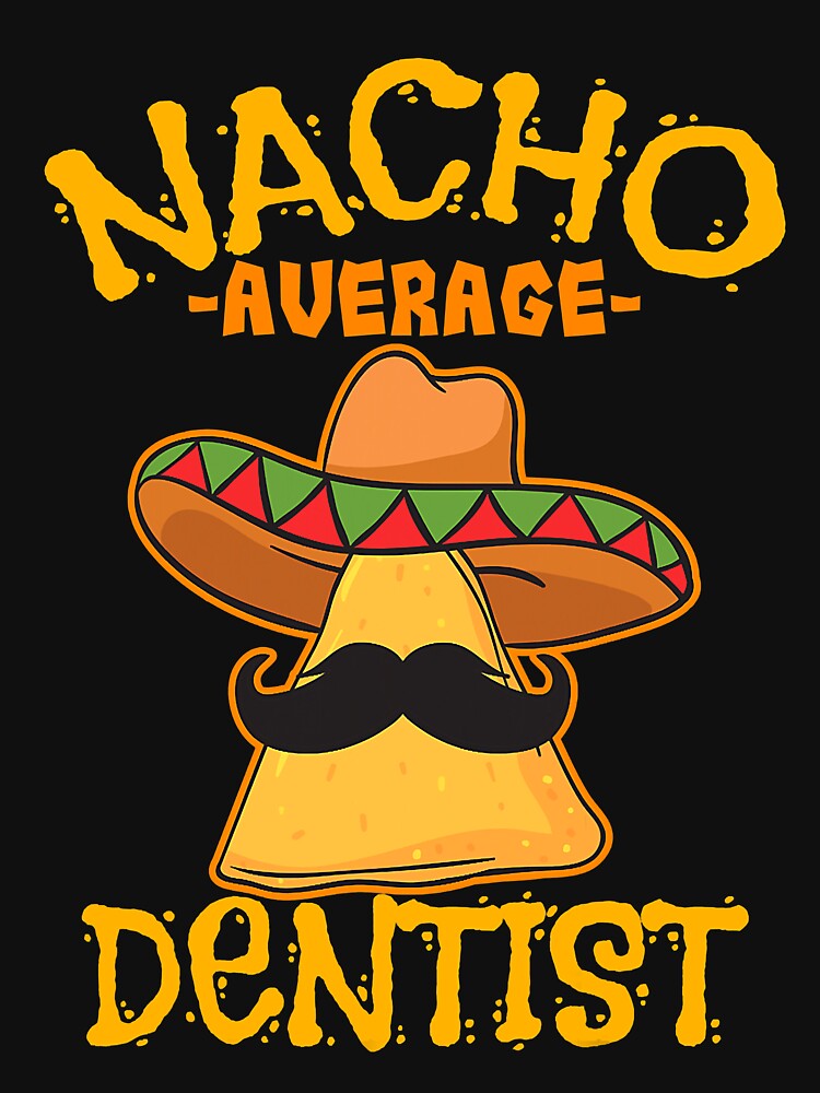 Nacho Average Dentist Mexican by HelgaSchwarz