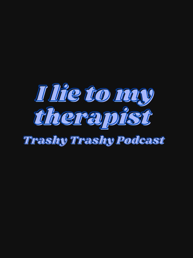 I Lie To My Therapist by TrashyTrashyPc