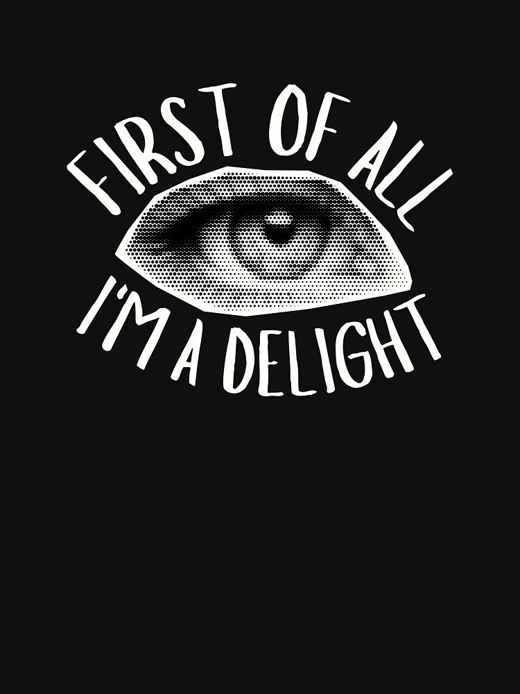 First Of All I'm A Delight Funny Sarcastic Humor Eye Art by SlocifieShop