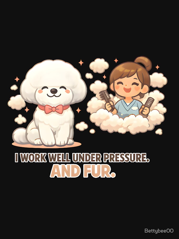 I Work Well Under Pressure and Fur – Funny Dog Groomer & Veterinary Grooming Humor by Bettybee00