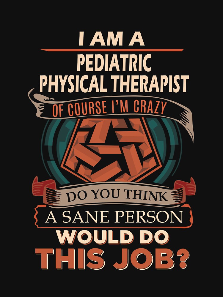 Pediatric Physical Therapist T Shirt - Sane Person Job Gift Item Tee by vonnie38uo
