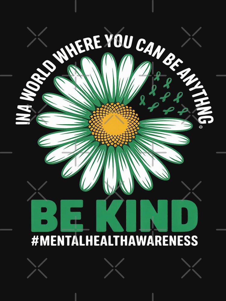 In a world where you can be anything Be Kind Mental Health by August4Laughs25