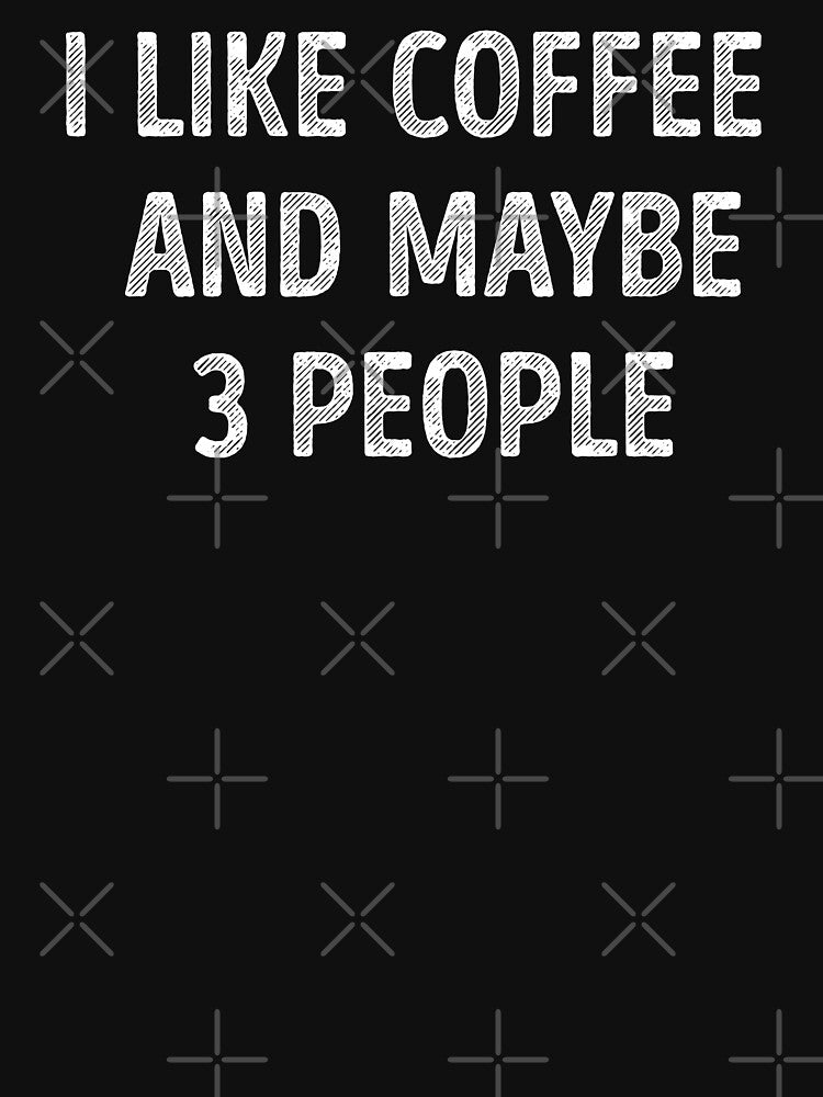 I Like Coffee And Maybe 3 People Funny Coffee Lover by RareBunny