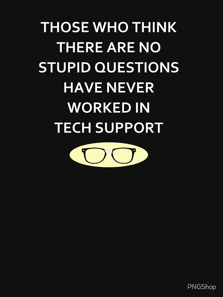 Those Who Think There Are No Stupid Questions Have Never Worked In Tech Support by PNGShop