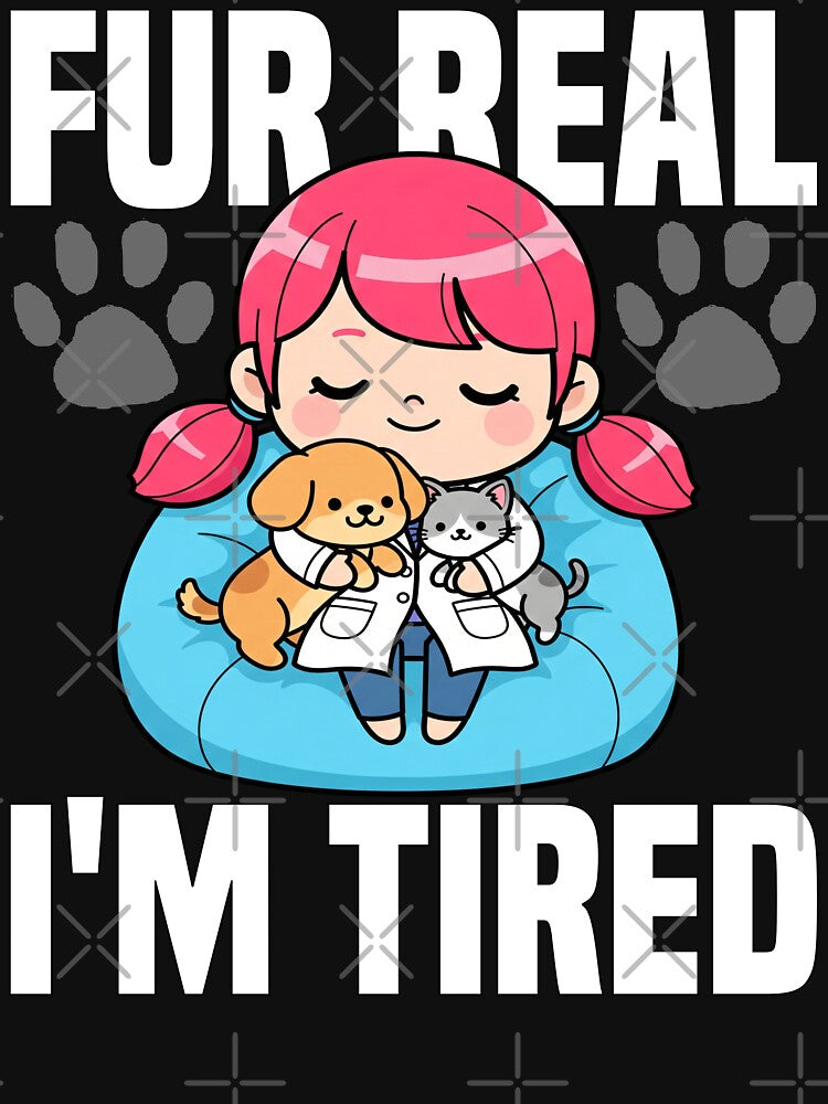 FUR REAL, I'M TIRED - VETERINARIAN GIFT by KEF Custom