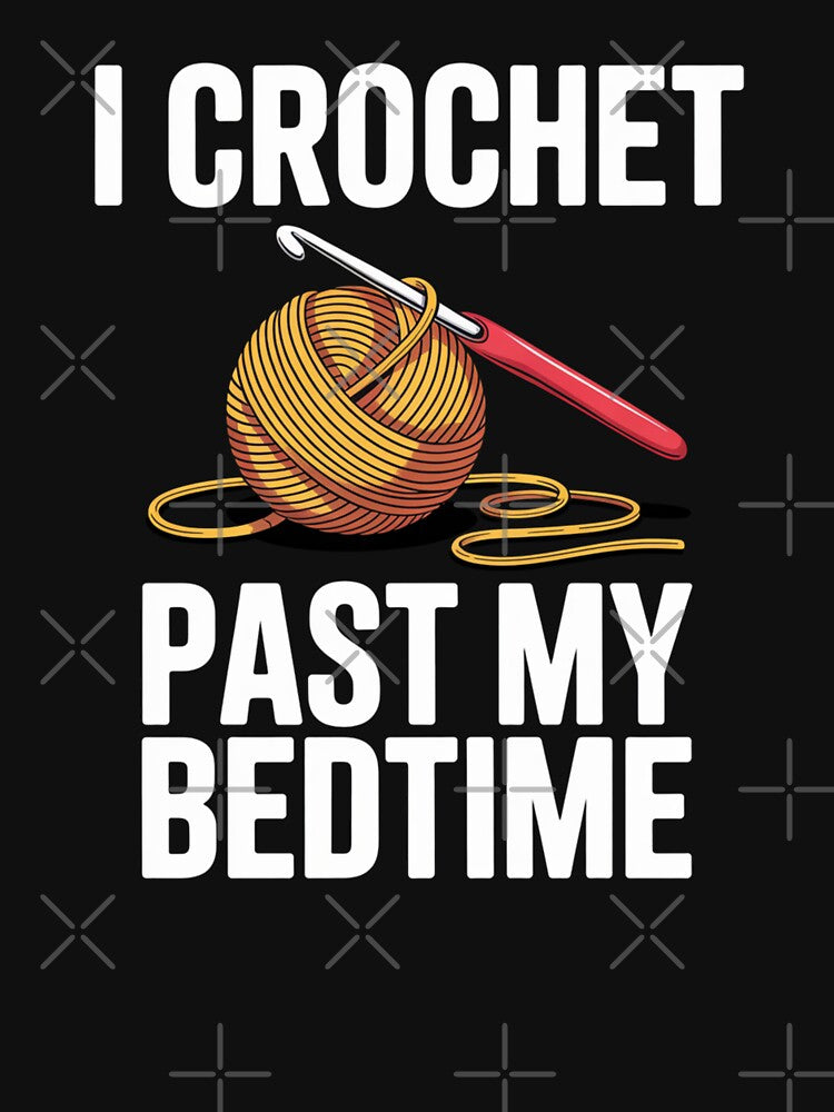 Funny CrochetAddict Quote – I Crochet Past My Bedtime Design by Gogetgiggles