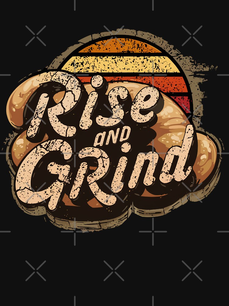 Rise and Grind Funny Sourdough design by woormle
