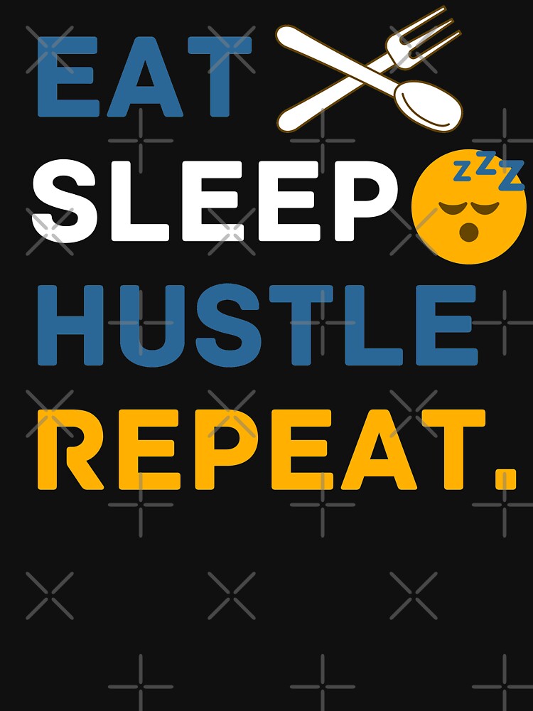 Eat Sleep Hustle Repeat. by InsaneCorner
