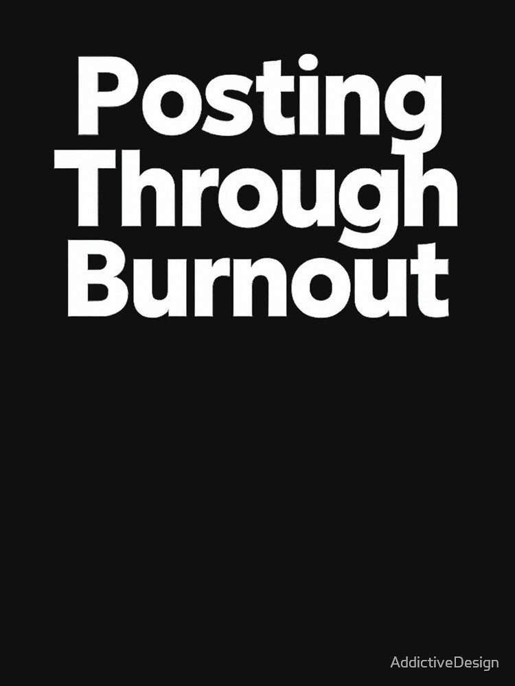 Posting Through Burnout – Relatable Social Media Burnout Quote by AddictiveDesign