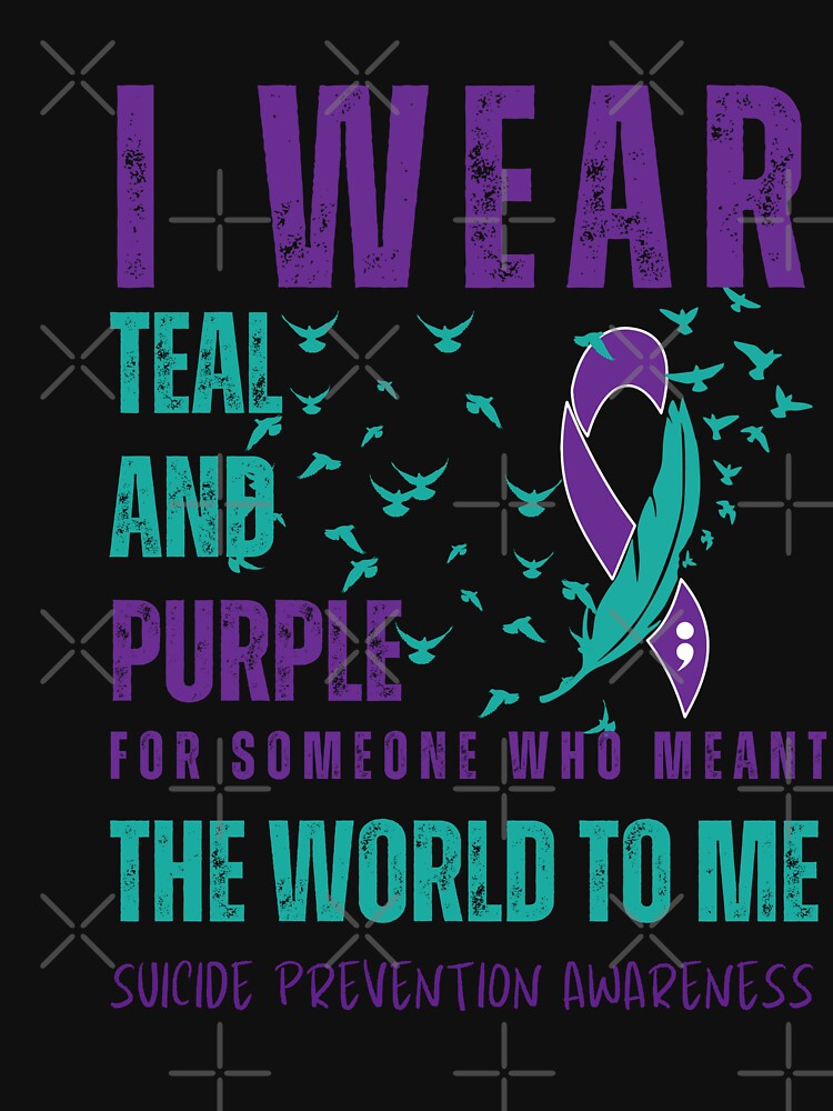 I Wear Teal And Purple For Someone Who Meant The World To Me, Suicide Prevention Awareness by Njoro12