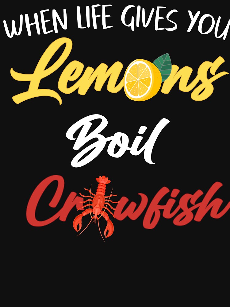 When Life Gives You Lemons Crawfish Shirt by LashondaGreen89