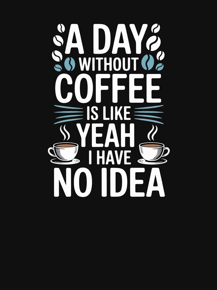 Women A Day Without Coffee Is Like Yeah Caffeine by SyntaxClaw