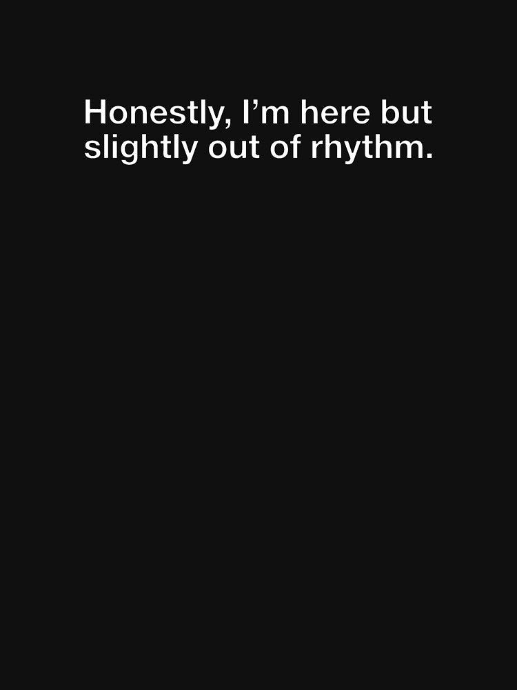 Slightly Out Of Rhythm Honestly Im Here Funny Introvert Typography by DuckOddity