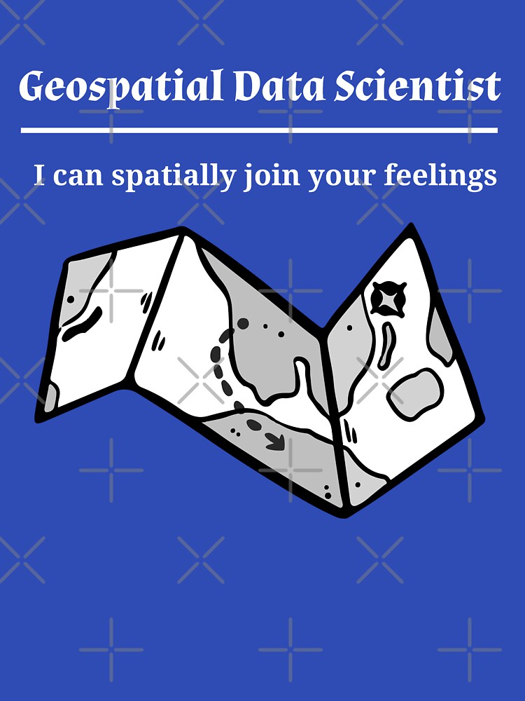 Geospatial Data Scientist T-Shirt | I Can Spatially Join Your Feelings Funny GIS Humor Tee by RandisTees