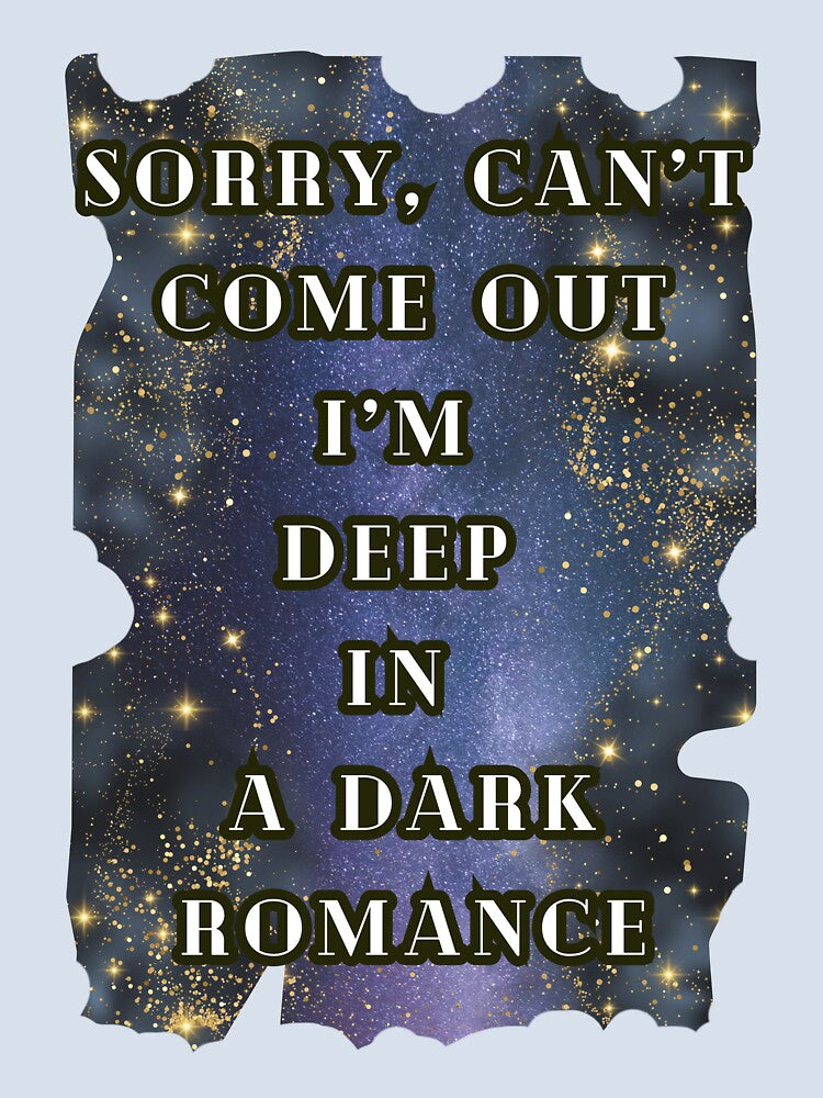 Sorry Can't Come Out I'm Deep In A Dark Romance, Book Lover Dark Romance by DarkRomanceMom