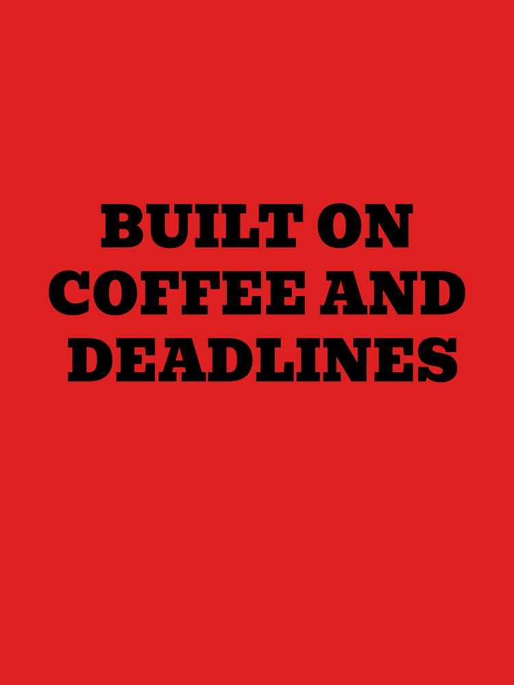 Built On Coffee And Deadlines by WakeNBake-Tees