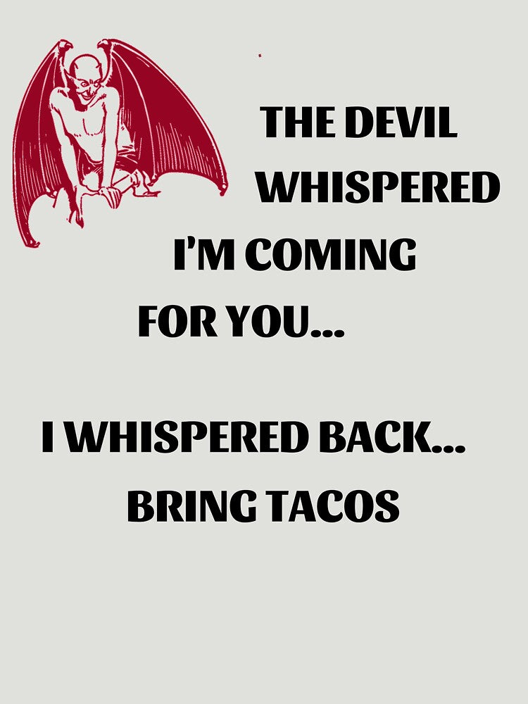 The Devil Whispered I'm Coming I Whispered Bring Tacos - Black by ryanwfraser