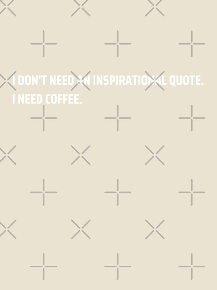 I Don't Need Inspiration, Just Coffee - Funny Quote Design for Caffeine Lovers by WeMerch-Art
