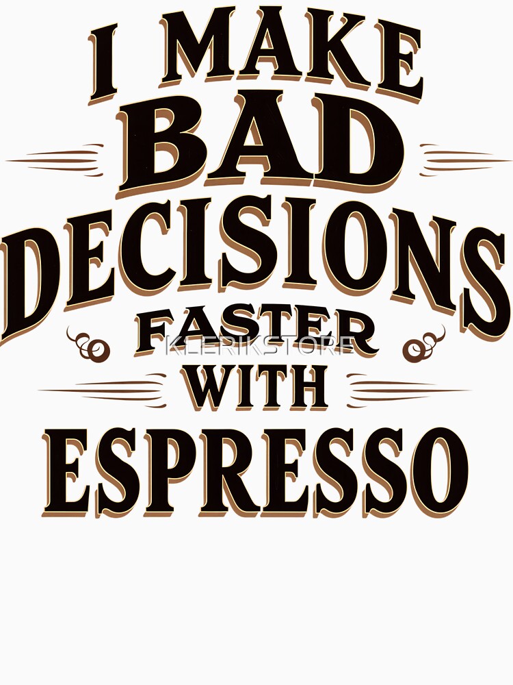 Funny Coffee slogan - I MAKE BAD DECISIONS FASTER WITH ESPRESSO by KLERIKSTORE