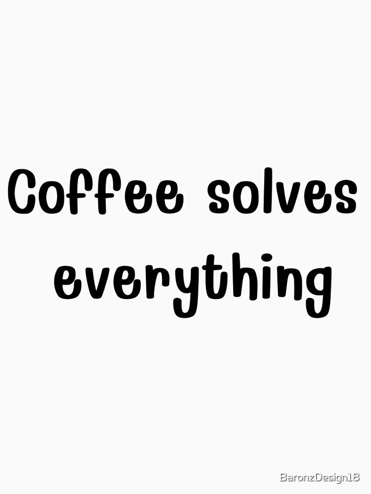 Coffee Solves Everything Funny Coffee Lover Quote. by BaronzDesign18