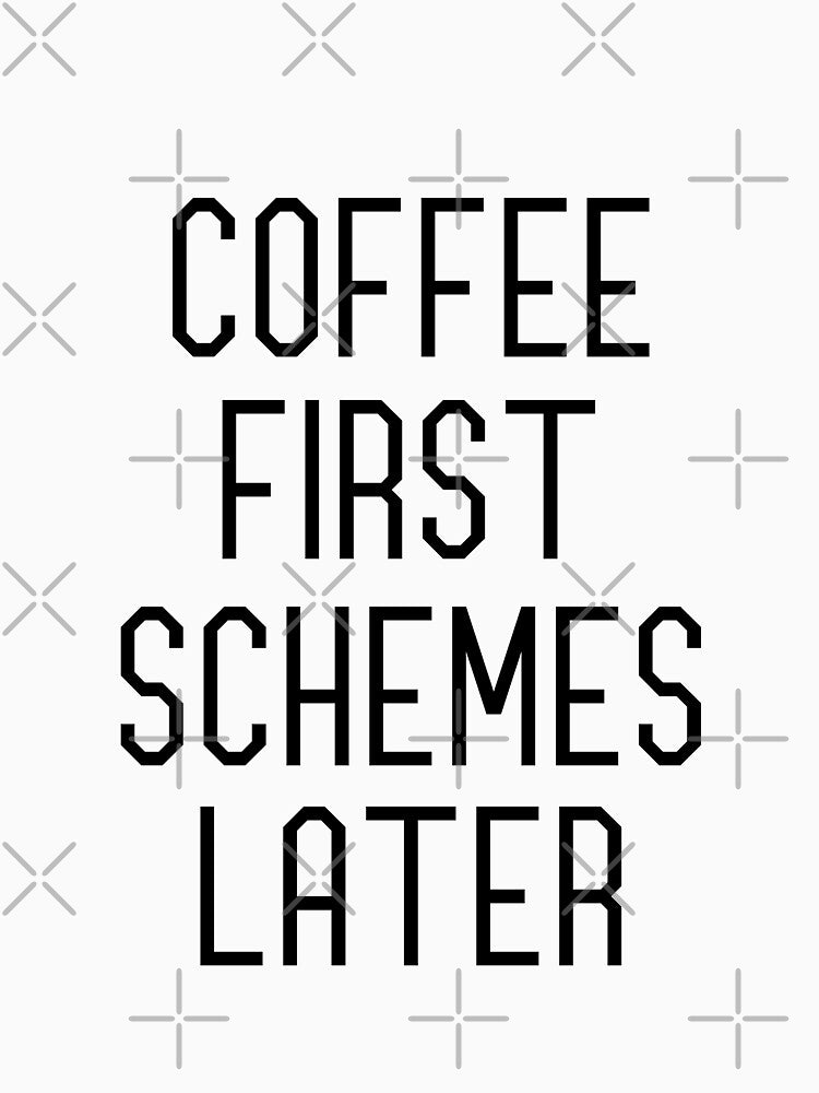 Coffee first schemes later by Tchevu
