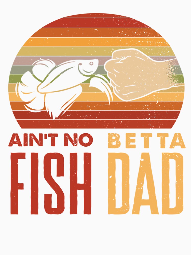 Ain't No Betta Fish Dad Funny Betta Fish Lover Gift Aquarium Fish Pun Design by LisaDianeAG