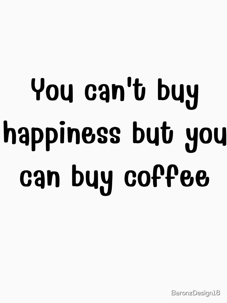 Cant Buy Happiness But Can Buy Coffee. by BaronzDesign18