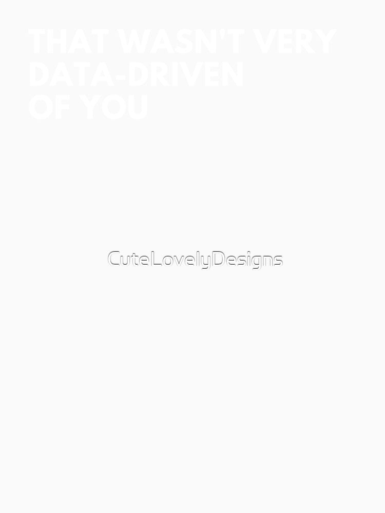 Data Analyst: That Wasn't Very Data-Driven Of You Funny Data by CuteLovelyDesigns