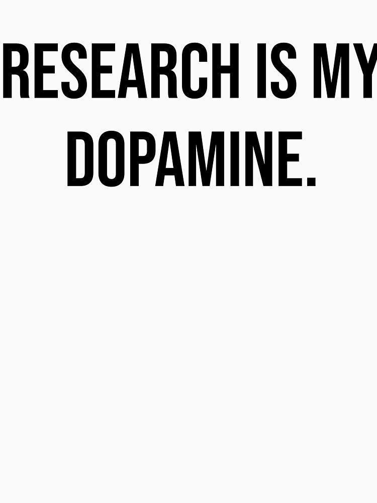 Research is my dopamine by Twisted Moon Outpost