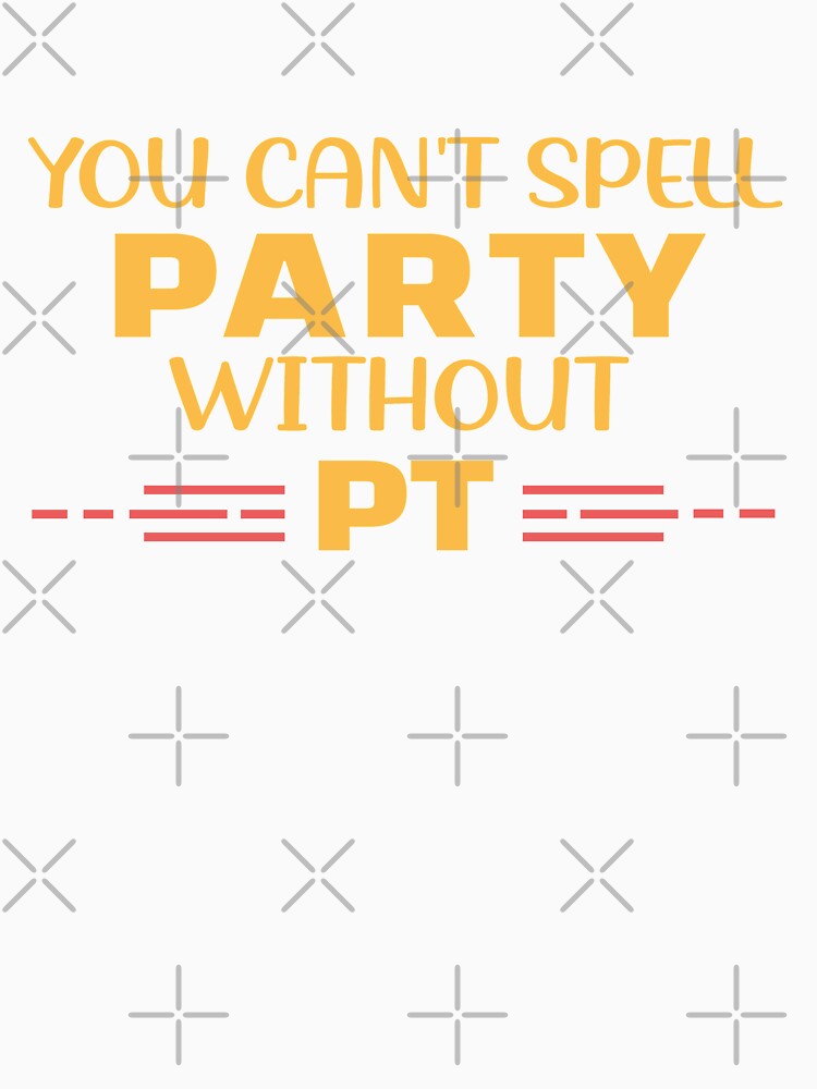 You Can't Spell Party Without PT by Life Shop