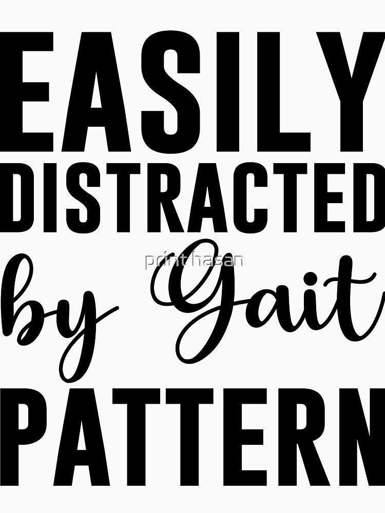 Easily Distracted by Gait Pattern by print hasan