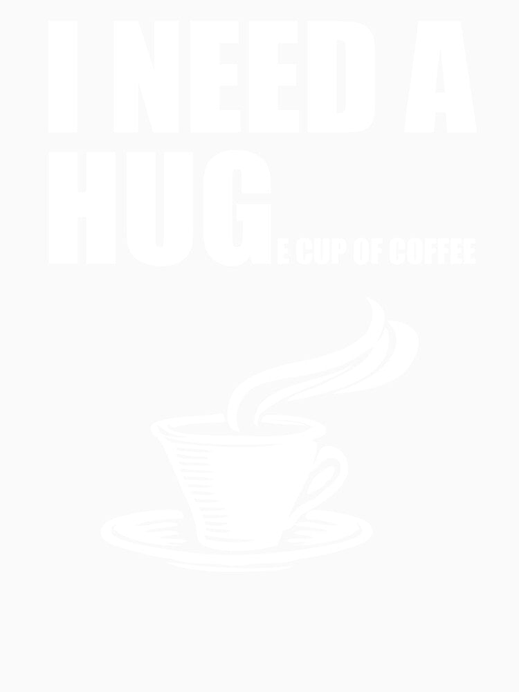 I Need A Huge Cup Of Coffee by Cat Lady Designs