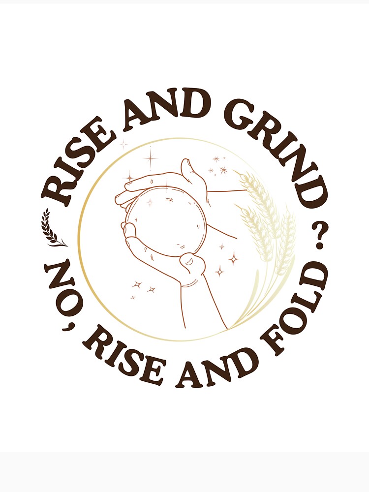 Rise and Grind No Rise and Fold - Funny Sourdough Baker by Artisan Bio Studio