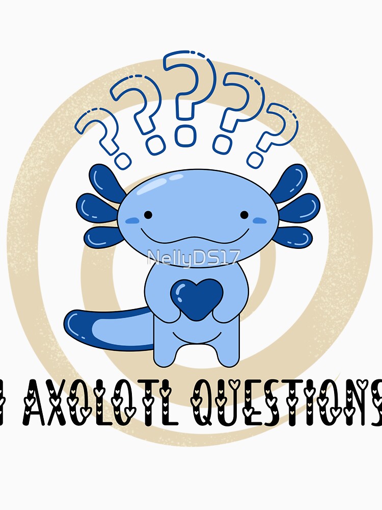 I Axolotl Questions by NellyDS17