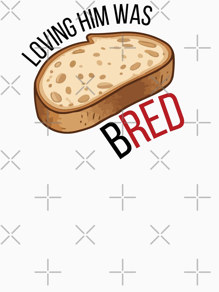 Loving him was Bread Sourdough Bread pun by Niji Hibana