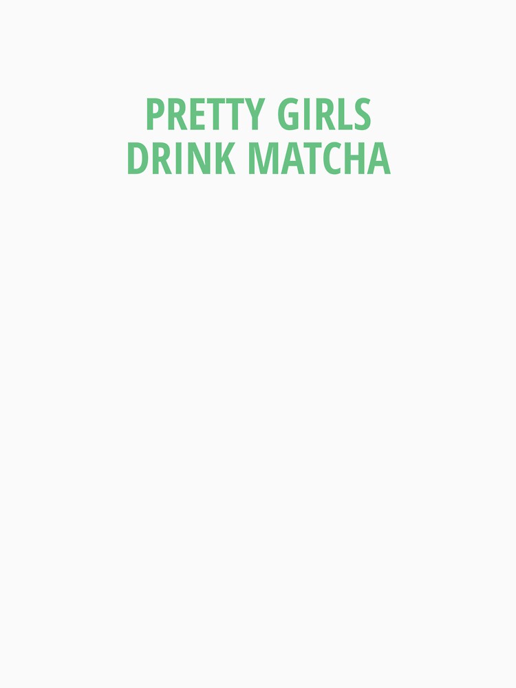 “Pretty girls drink Matcha” by PointlessAF