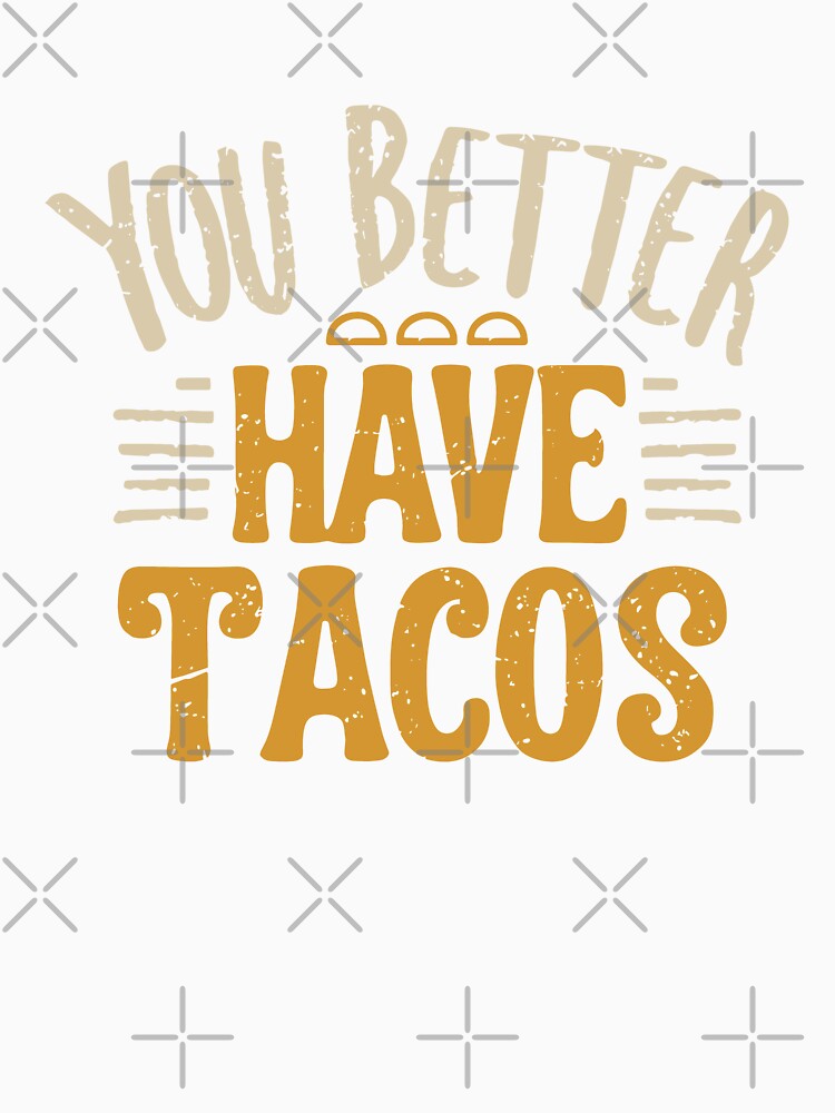 You Better Have Tacos by SweetClicks123
