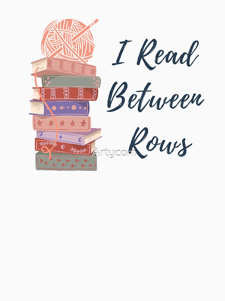 I Read Between Rows – Crochet Knitting & Reading Lover Funny Yarn and Books Quote Design by Artycom