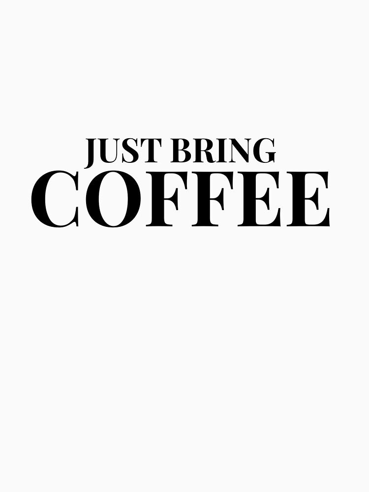 Just Bring Coffee Design For Light Clothing by Coffee Vibes