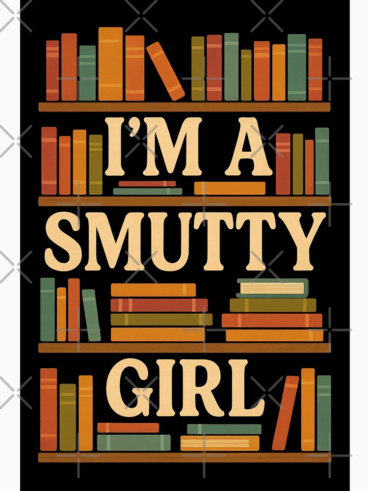 I’m a Smutty Girl – Funny Bookish Romance Reader Design by BrokenCrownDesigns