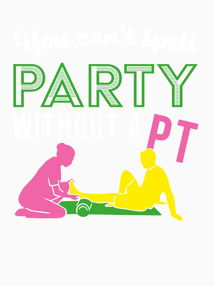 You can't spell Party without PT | Physical Therapy by assco