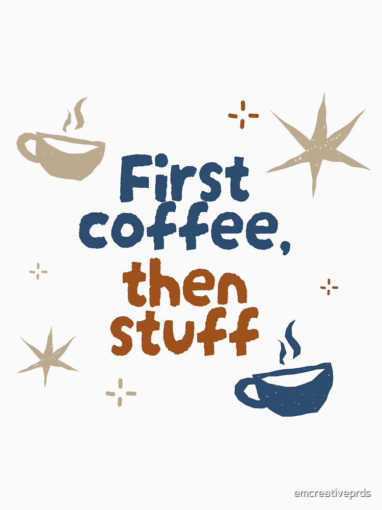 First coffee, then stuff by emcreativeprds