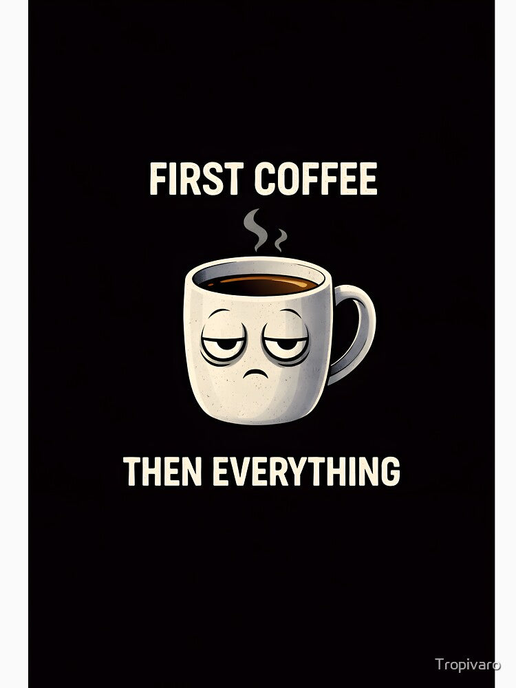 First Coffee Then Everything Funny Coffee Lover Design by Tropivaro