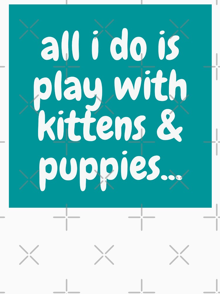 all i do is play with kittens & puppies - Veterinary Joke by Mepatch