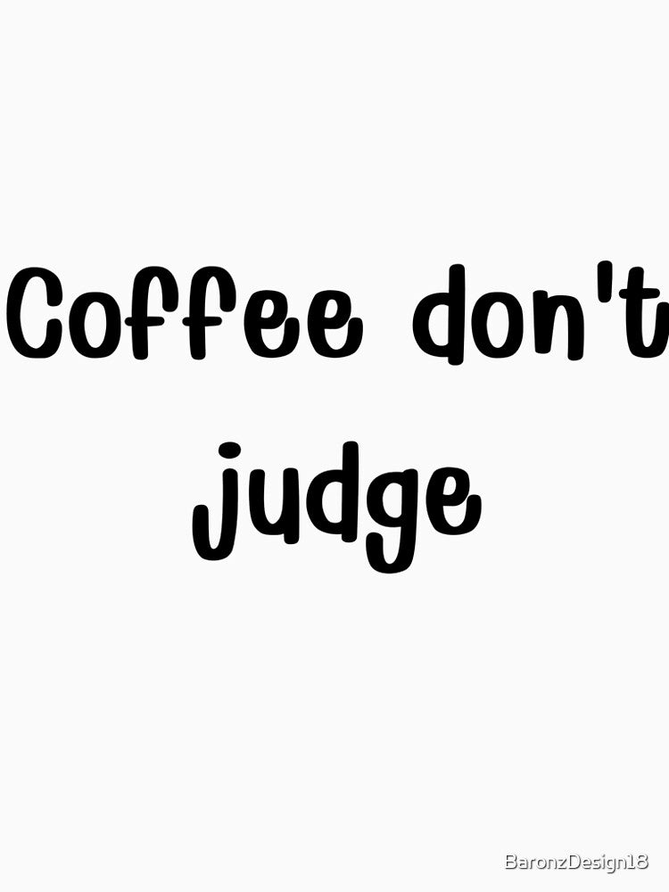 Coffee Dont Judge Funny Coffee Lover Quote. by BaronzDesign18