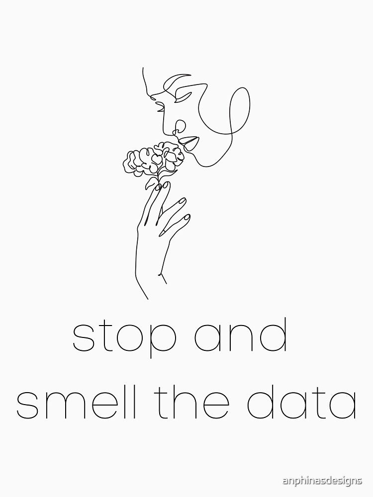 Stop and smell the data by anphinasdesigns