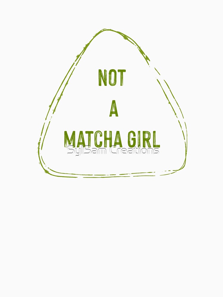 I'm not a matcha girl by SylSam Creations