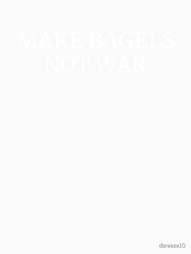 Make Bagels Not War Funny Baking Cooking by dbreeze10