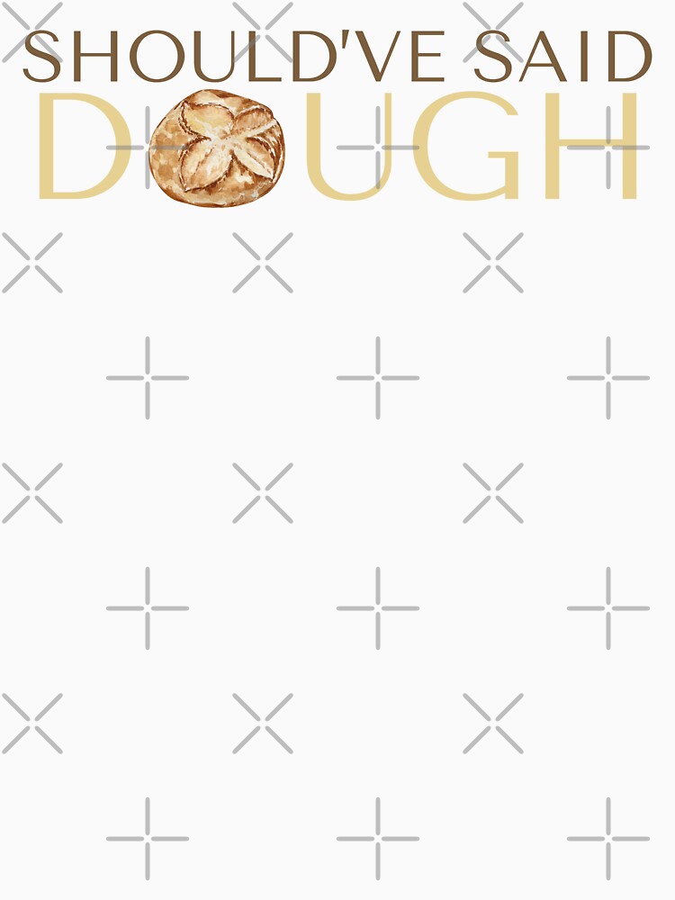 Should've said dough : A sourdough bread pun by Niji Hibana