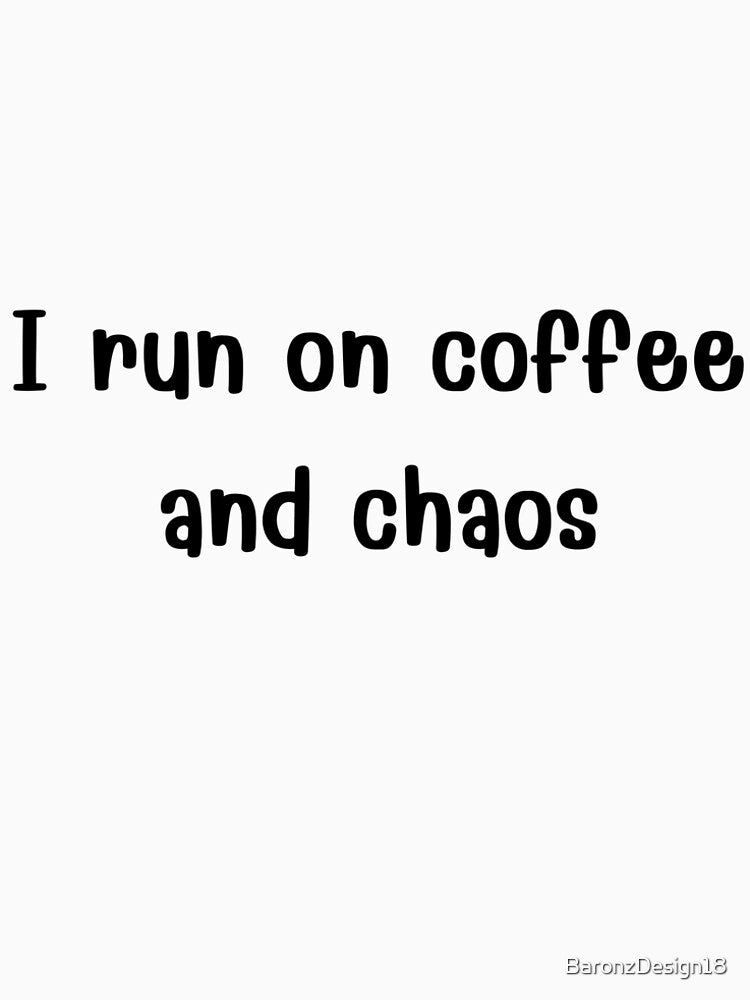 I Run On Coffee And Chaos. by BaronzDesign18